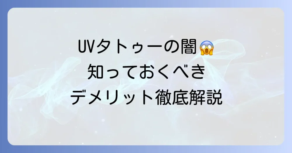 UVタトゥーのデメリットを徹底解説！後悔しないための注意点とリスク