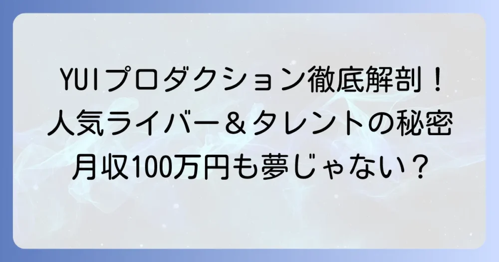 YUIプロダクション所属の有名人・人気ライバーを徹底解説！その特徴と魅力に迫る