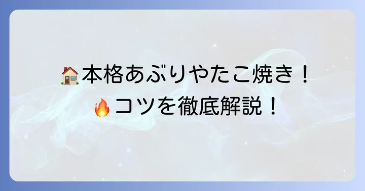 自宅で本格あぶりやたこ焼きを作るコツ
