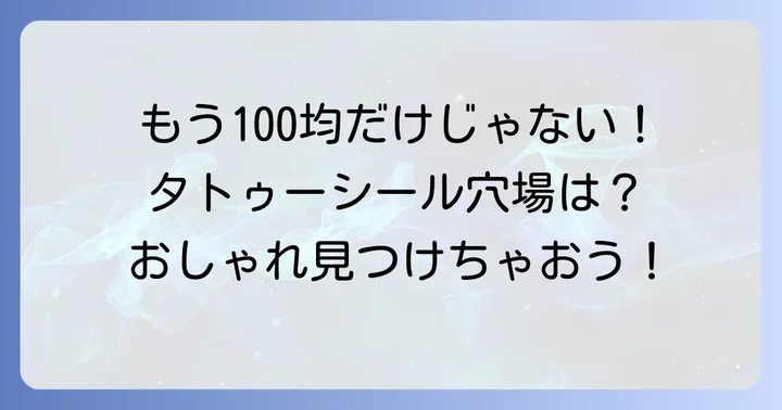 しまむらとダイソー以外でタトゥーシールが手に入る場所