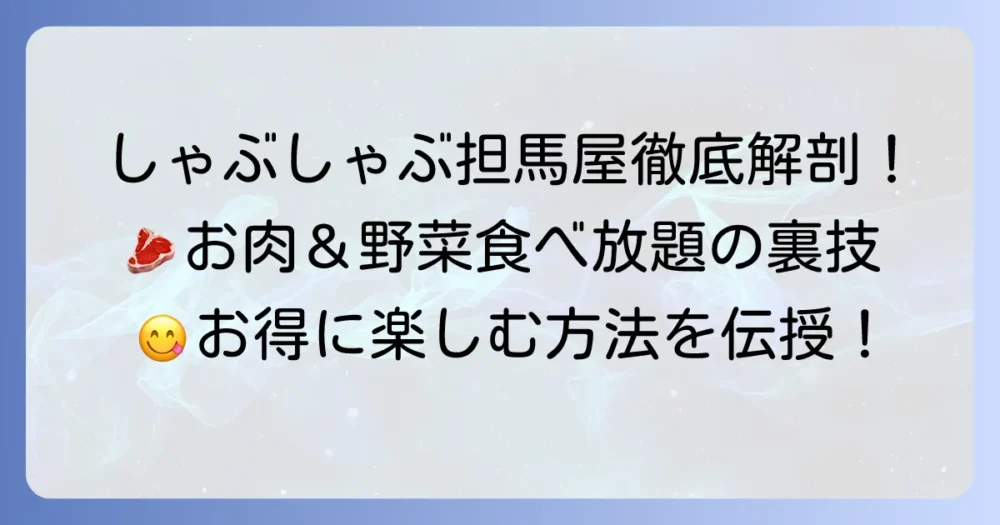 しゃぶしゃぶ担馬屋の魅力を徹底解説！上質なお肉と新鮮野菜の食べ放題を心ゆくまで