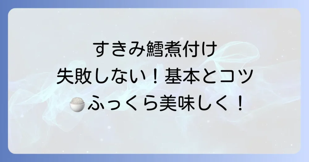 すきみ鱈の煮付け：失敗しない美味しい作り方、基本とコツ