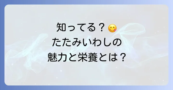 たたみいわしってどんな食べ物？その魅力と栄養