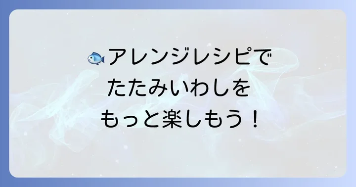 たたみいわしを美味しく食べるアレンジレシピ