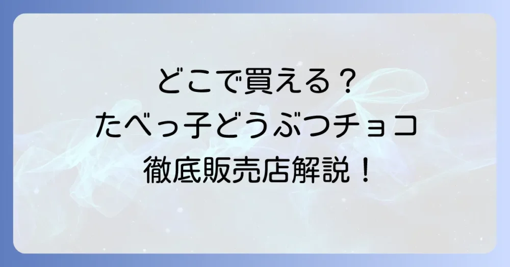 たべっ子どうぶつチョコはどこに売ってる？コンビニやスーパーの販売店を徹底解説！