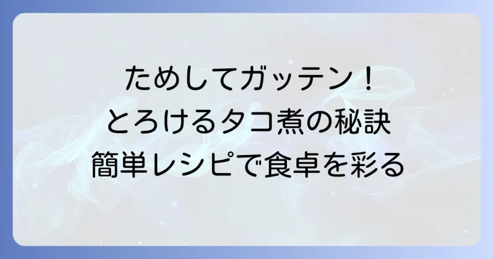 ためしてガッテン流！たこの柔らか煮：究極のやわらかさを実現するレシピとコツ