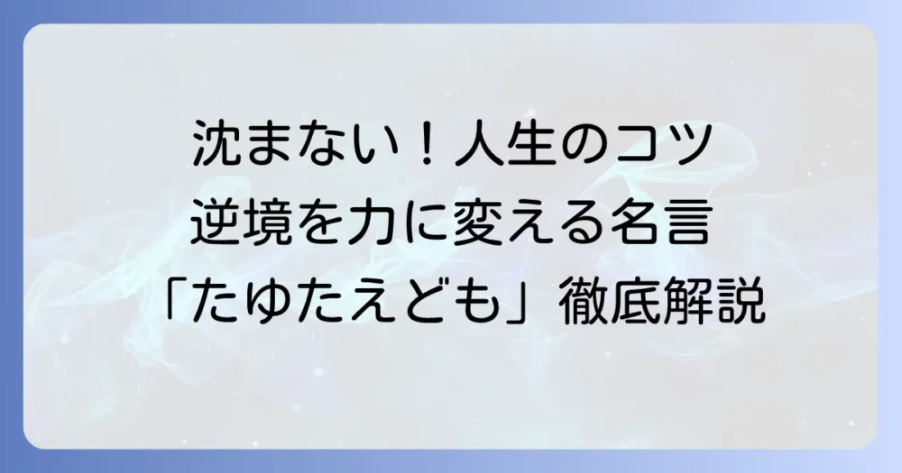 たゆたえども沈まず、という名言の意味と由来を徹底解説！逆境を乗り越える人生のコツ