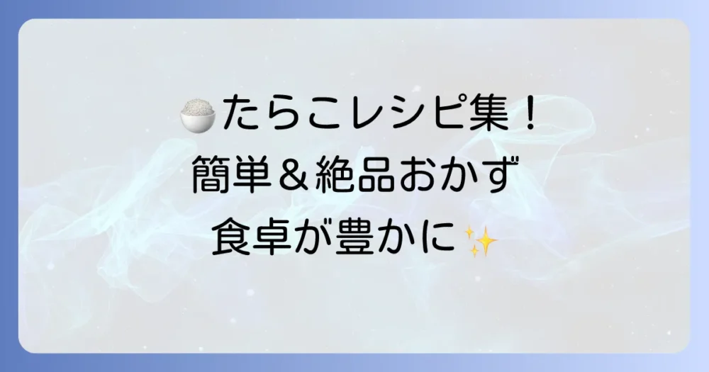 たらこほぐし瓶レシピで食卓を豊かに！絶品アレンジと簡単活用術