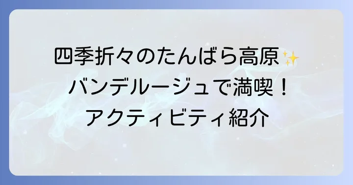 たんばら高原の四季を満喫！バンデルージュを拠点にした過ごし方