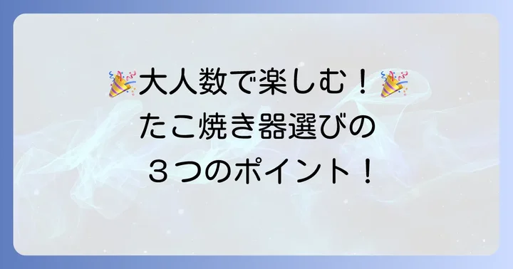 でかいたこ焼き器がもたらす魅力とは？大人数で楽しむメリット