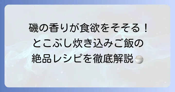 とこぶし炊き込みご飯の魅力とは？磯の香りが食欲をそそる贅沢な一品