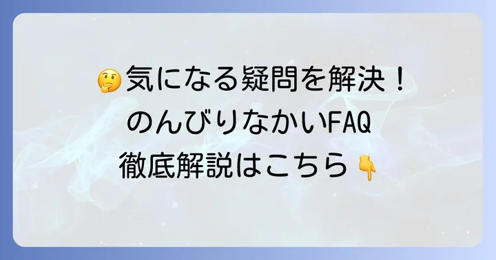 のんびりなかいに関するよくある質問