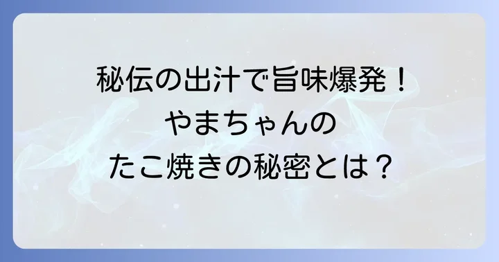 なぜ「やまちゃん」のたこ焼きは多くの人を惹きつけるのか？その秘密に迫る