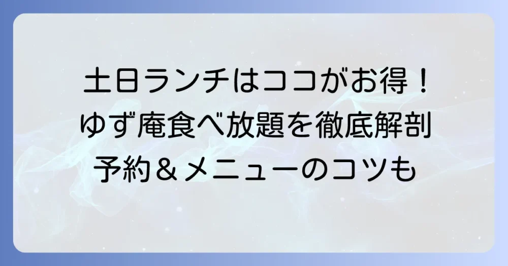 ゆず庵ランチ食べ放題の土日値段を徹底解説！メニューや予約のコツも紹介