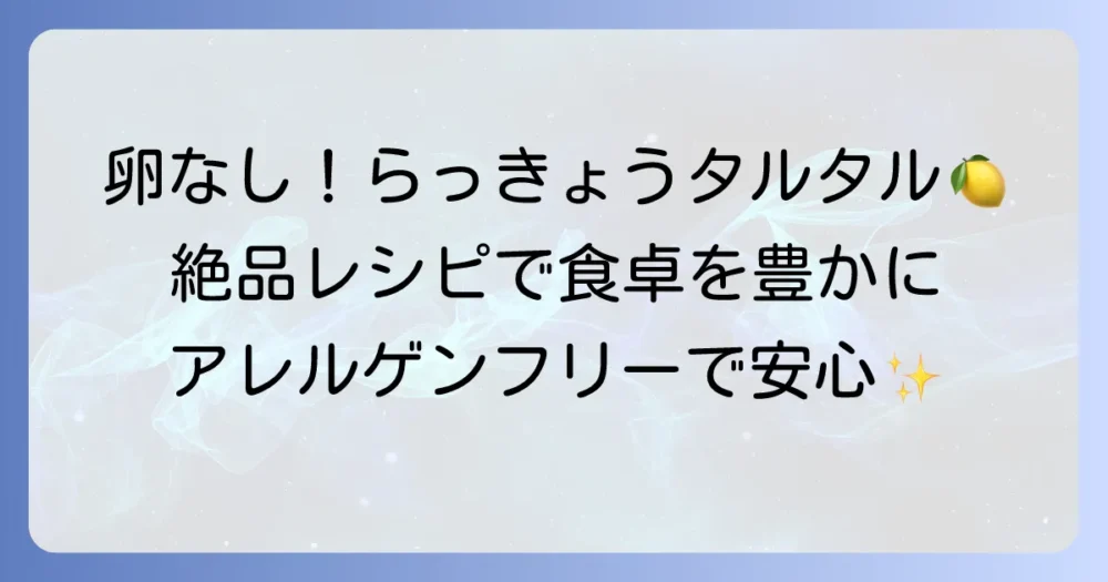 らっきょうタルタルソースは卵なしでも絶品！基本レシピとアレンジで食卓を豊かに