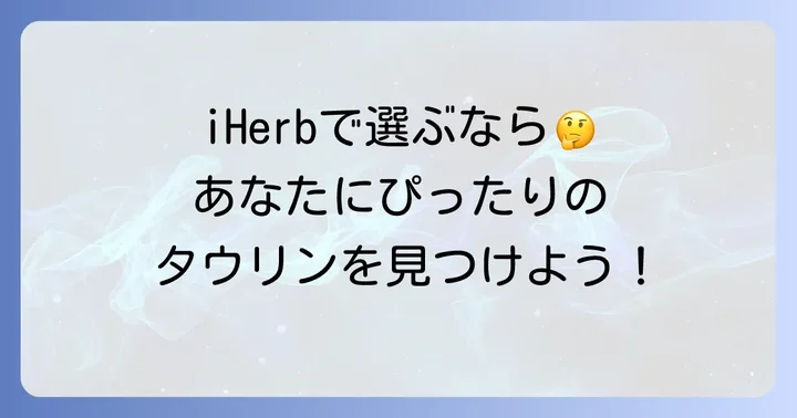iHerbタウリンサプリの選び方！あなたに合う一品を見つけるコツ