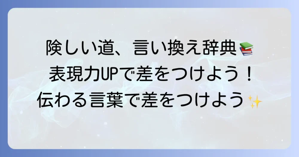 険しい道と言い換え表現を徹底解説！状況別に伝わる言葉の選び方