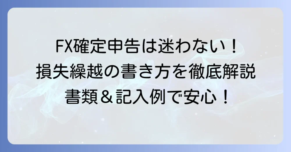 FX確定申告における損失繰越の書き方を徹底解説！必要書類と記入例で迷わない