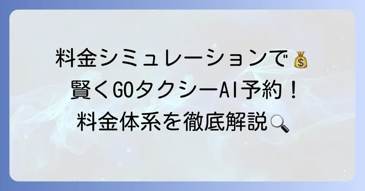 GOタクシーAI予約の料金体系を徹底解説