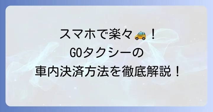 GOタクシー車内決済の具体的なやり方