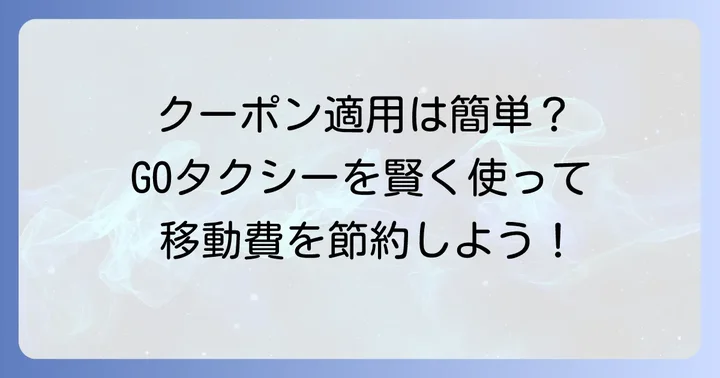 GOタクシークーポンの簡単な使い方と適用手順
