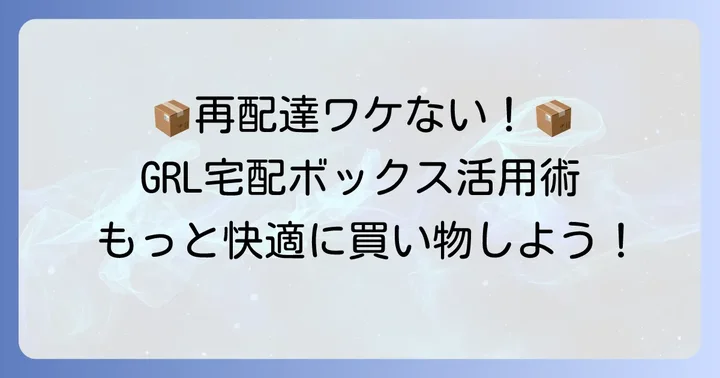 GRLで宅配ボックスを利用するメリット