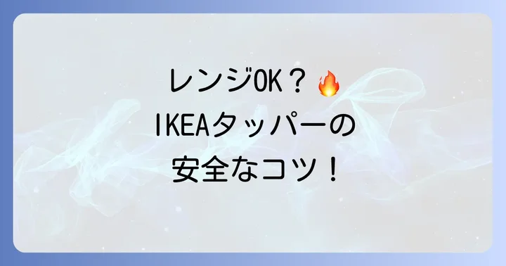 IKEAタッパーを電子レンジで安全に使うための大切なコツ