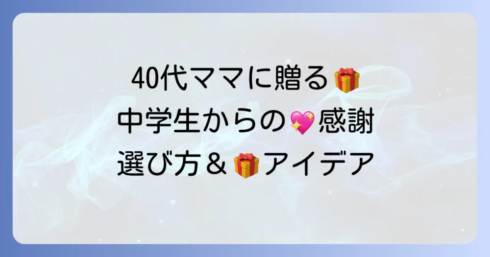 40代のお母さんへ贈る誕生日プレゼント:中学生が心を込めて選ぶ方法とコツ
