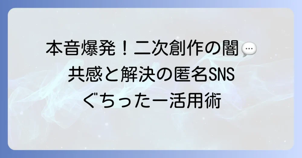 ぐちったー二次創作で本音を語る！匿名SNSで共感と解決を見つける方法
