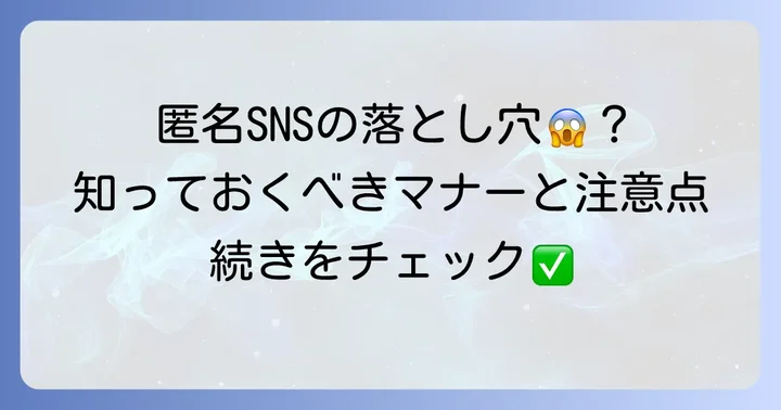 匿名SNSだからこそ知っておきたい利用マナーと注意点
