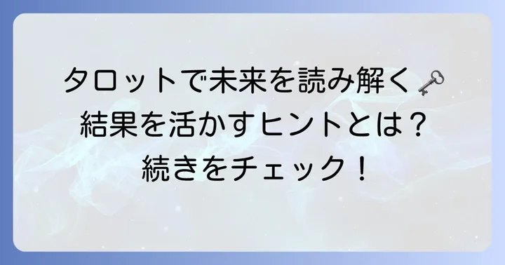 タロット占いの結果をどう受け止め未来へ活かすか