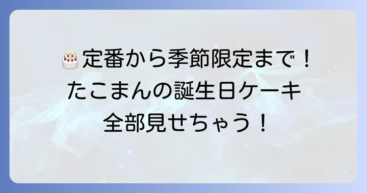 たこまんの誕生日ケーキはどんな種類がある?定番から季節限定まで
