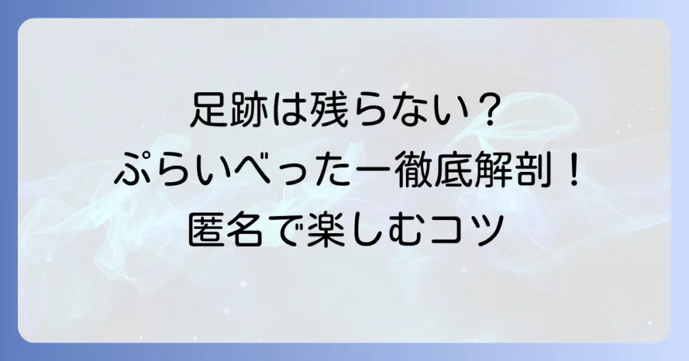 ぷらいべったーに足跡機能はある？閲覧履歴や匿名性について徹底解説