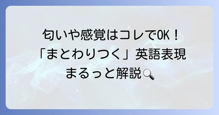 物や感覚が「まとわりつく」を表現する英語