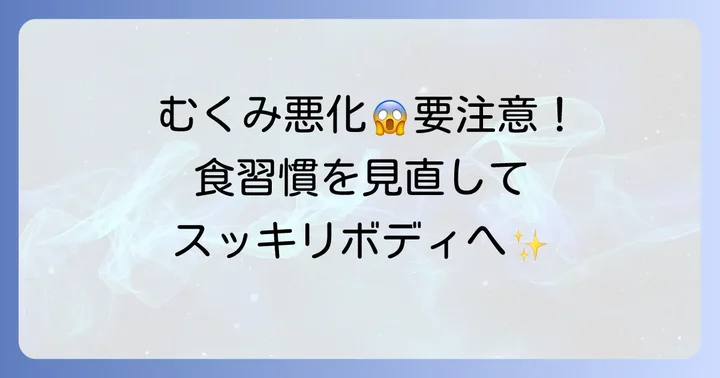 むくみを悪化させる食べ物と避けるべき食習慣