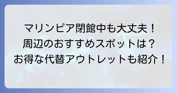 閉館中に楽しめる周辺施設や代替アウトレット