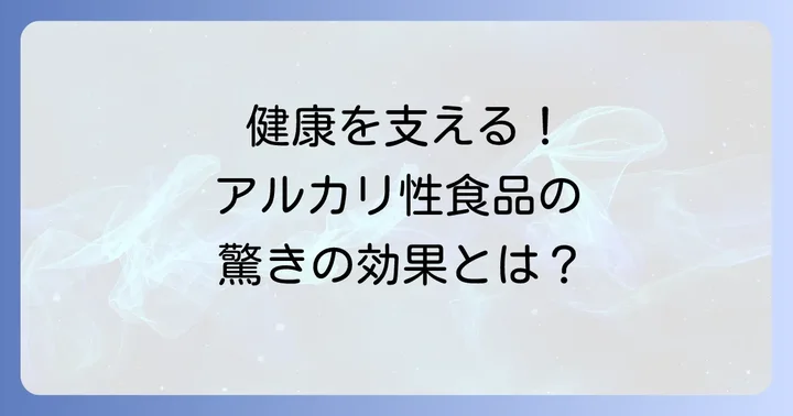アルカリ性食品がもたらす健康メリットと期待できる効果