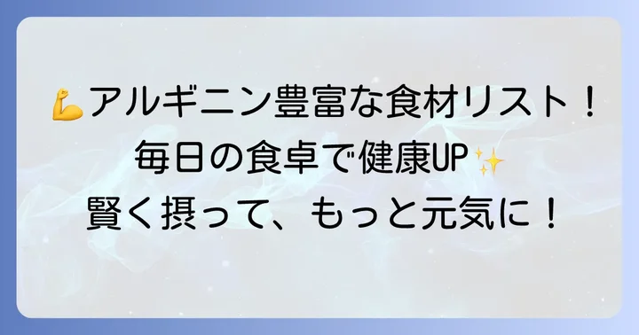 アルギニンが多い食べ物一覧:毎日の食事に取り入れやすい食材
