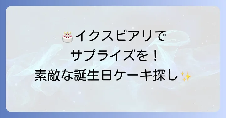 イクスピアリで誕生日ケーキをテイクアウトする魅力