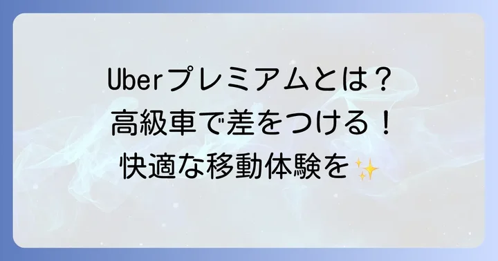 ワンランク上の移動体験！Uberプレミアムの車種と特徴