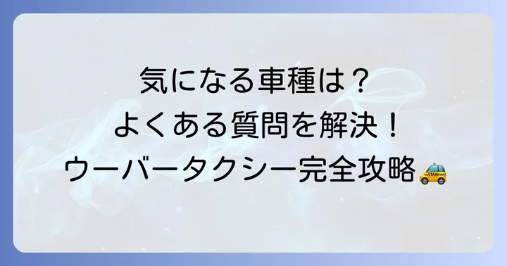 ウーバータクシーの車種に関するよくある質問