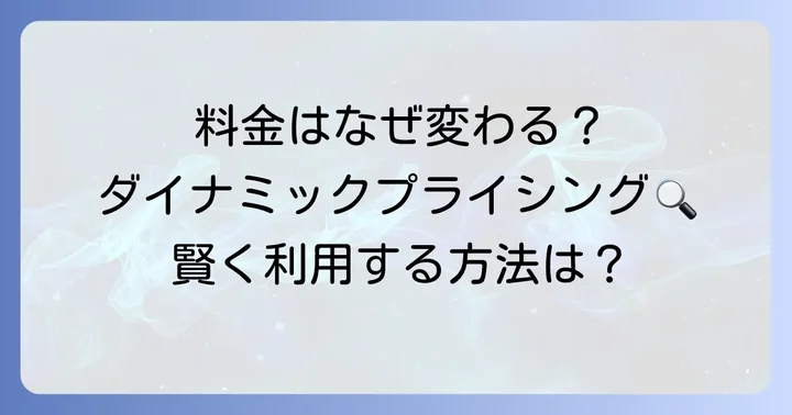 料金が変動する理由とは?ダイナミックプライシングの理解
