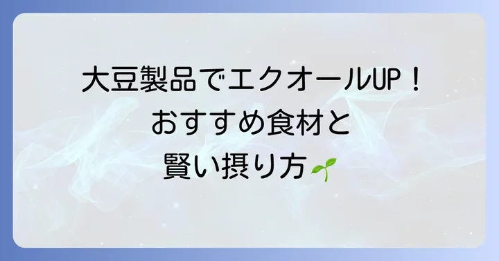 エクオールを増やす食べ物【大豆製品編】
