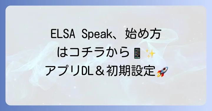 ELSA Speakの始め方：ダウンロードから初期設定まで