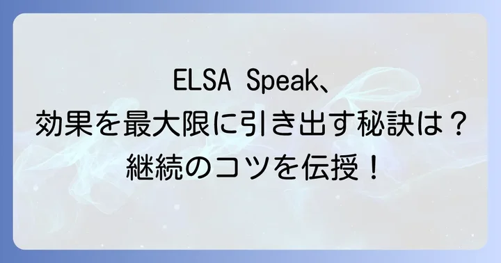 ELSA Speakを最大限に活用する学習のコツ