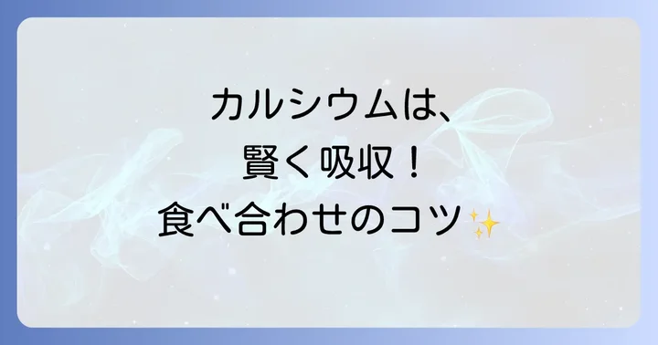 カルシウムの吸収率を高める食べ合わせのコツ