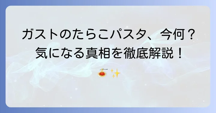 ガストの「たらこパスタ」は今どうなってる?現在のメニューを解説