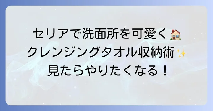 【セリア編】クレンジングタオル収納におすすめの100均グッズとアイデア