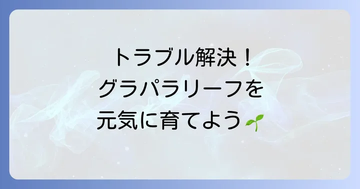グラパラリーフを増やす上での注意点とよくあるトラブル