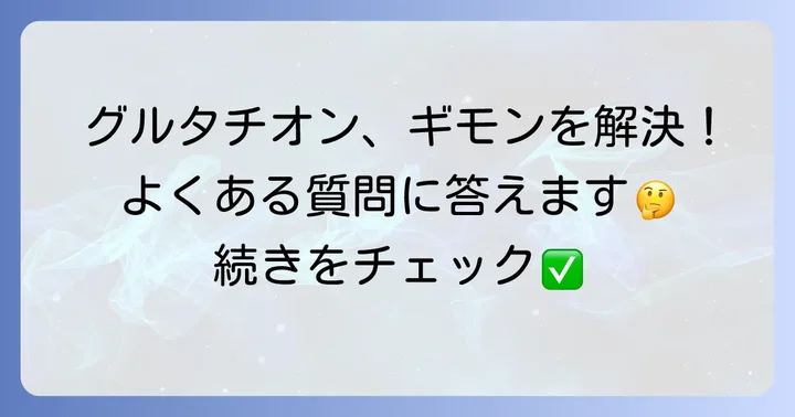 グルタチオンに関するよくある質問